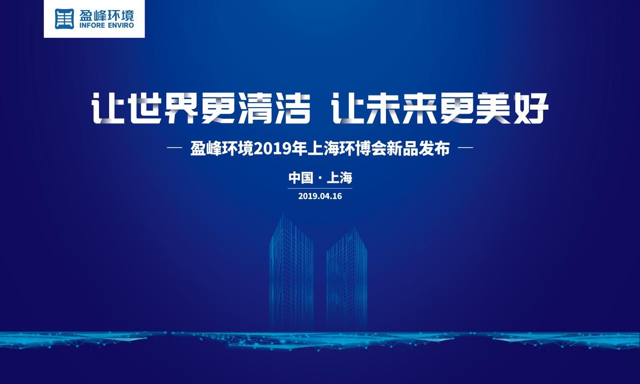 “讓世界更清潔、讓未來(lái)更美好”—盈峰環(huán)境2019年上海環(huán)博會(huì)新品發(fā)布